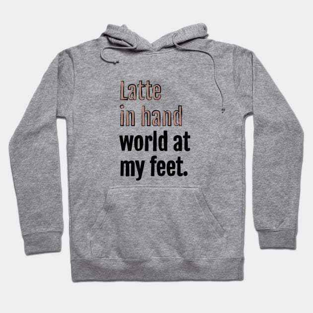 Latte in hand world at my feet. Hoodie by QuotopiaThreads